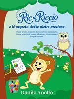 Ric il riccio e il segreto delle pietre preziose. Il mio primo manuale di educazione finanziaria. Come scoprire il valore del denaro e trasformare i sogni in realtà