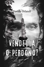 Vendetta o perdono?