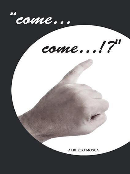 «Come... come...!?» - Alberto Mosca - ebook