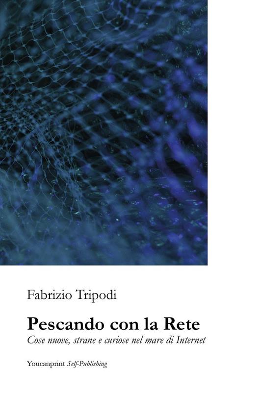 Pescando con la rete. Cose nuove, strane e curiose nel mare di Internet - Fabrizio Tripodi - copertina
