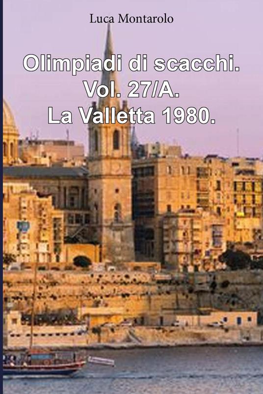 Olimpiadi di scacchi. Vol. 27/A: La Valletta 1980 - Luca Montarolo - copertina