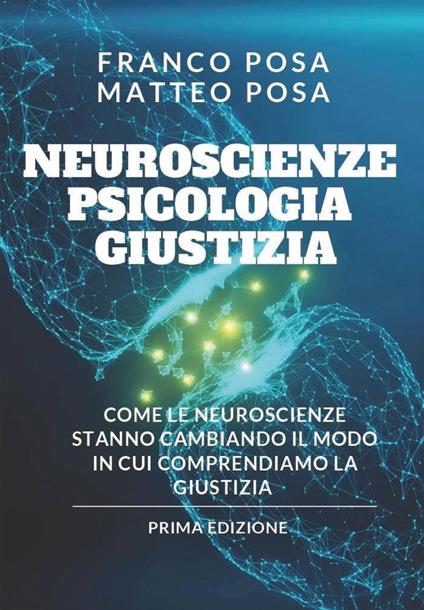 Neuroscienze, psicologia e giustizia. Come le neuroscienze stanno cambiando il modo in cui comprendiamo la giustizia - Franco Posa,Matteo Posa - copertina