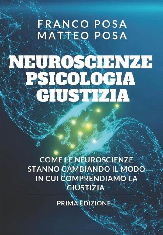 Neuroscienze, psicologia e giustizia. Come le neuroscienze stanno cambiando il modo in cui comprendiamo la giustizia - Franco Posa,Matteo Posa - copertina