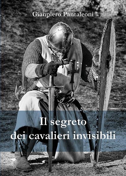 Il segreto dei cavalieri invisibili - Gianpiero Pantaleoni - copertina