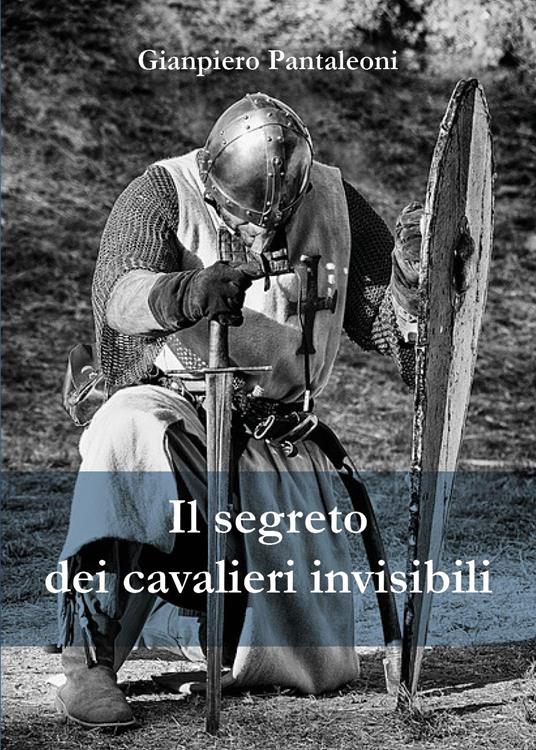 Il segreto dei cavalieri invisibili - Gianpiero Pantaleoni - copertina