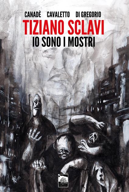 Tiziano Sclavi. Io sono i mostri. Regular edition - Giovanni Canadè,Andrea Cavaletto,Giuseppe Di Gregorio - copertina
