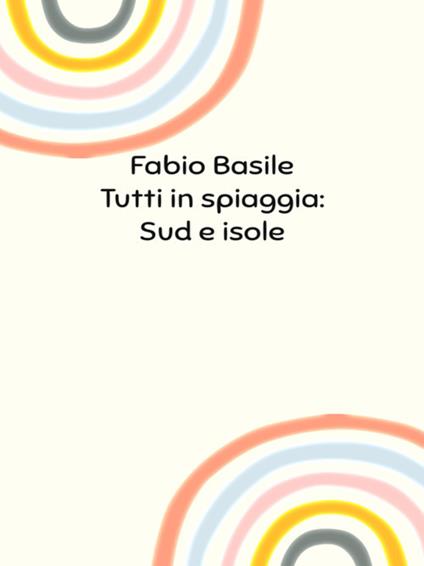 Tutti in spiaggia: Sud e isole - Fabio Basile - ebook