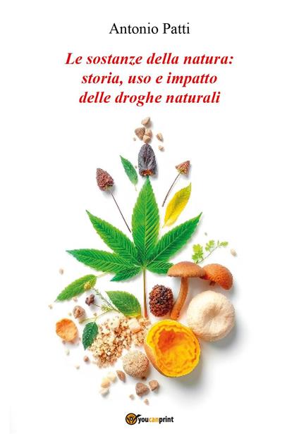 Le sostanze della natura: storia, uso e impatto delle droghe naturali - Antonio Patti - copertina