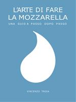 L' arte di fare la mozzarella. Una guida passo dopo passo
