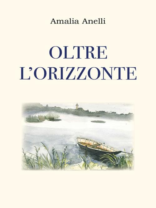 Oltre l'orizzonte - Amalia Anelli - ebook