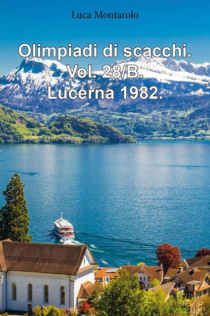 Olimpiadi di scacchi. Vol. 28/B: Lucerna 1982 - Luca Montarolo - copertina