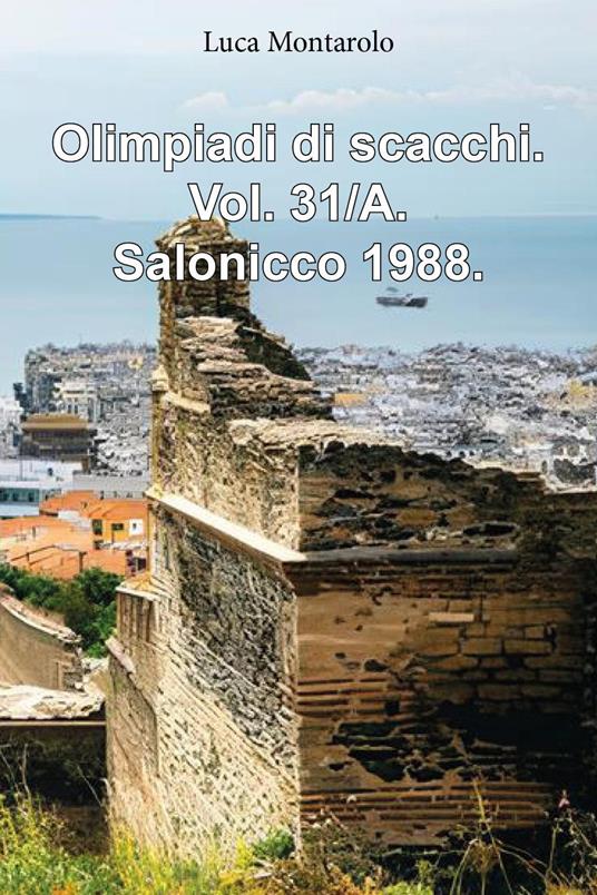 Olimpiadi di scacchi. Vol. 31/A: Salonicco 1988 - Luca Montarolo - copertina