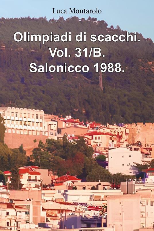 Olimpiadi di scacchi. Vol. 31/B: Salonicco 1988 - Luca Montarolo - copertina