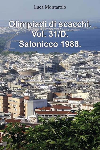 Olimpiadi di scacchi. Vol. 31/D: Salonicco 1988 - Luca Montarolo - copertina