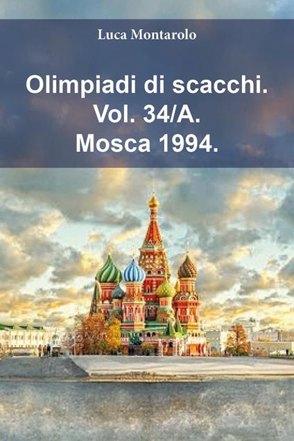 Olimpiadi di scacchi. Vol. 34/A: Mosca 1994 - Luca Montarolo - copertina