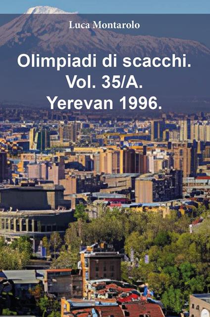 Olimpiadi di scacchi. Vol. 35/A: Yerevan 1996 - Luca Montarolo - copertina
