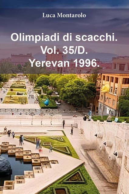 Olimpiadi di scacchi. Vol. 35/D: Yerevan 1996 - Luca Montarolo - copertina