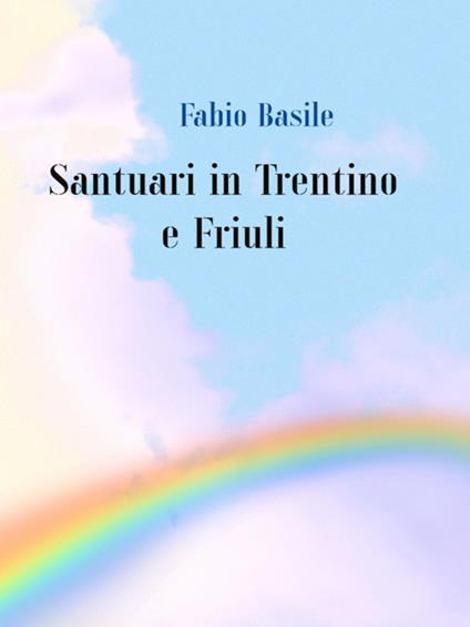 Santuari in Trentino e Friuli - Fabio Basile - ebook