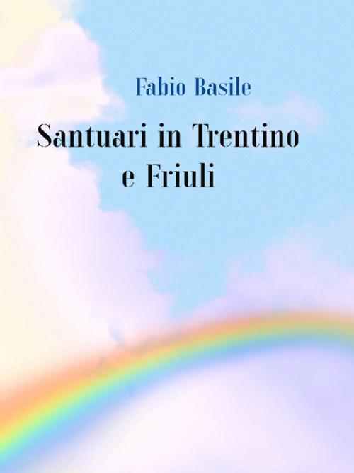Santuari in Trentino e Friuli - Fabio Basile - ebook