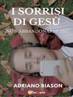 I sorrisi di Gesù. Non abbandonarmi più