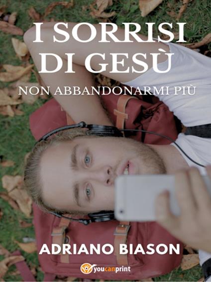 I sorrisi di Gesù. Non abbandonarmi più - Adriano Biason - ebook
