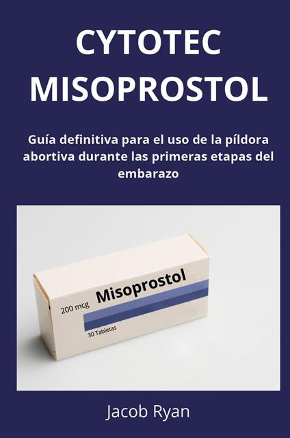 Cytotec misoprostol. Guía definitiva para el uso de la píldora abortiva durante las primeras etapas del embarazo - Jacob Ryan - copertina