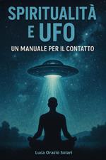 Spiritualità e ufo. Un manuale per il contatto