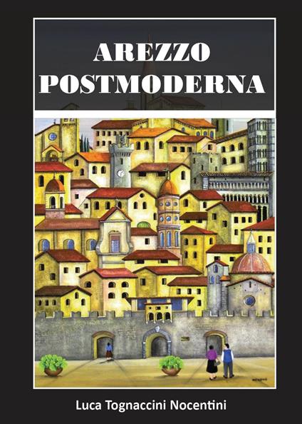 Arezzo postmoderna - Luca Tognaccini Nocentini - copertina