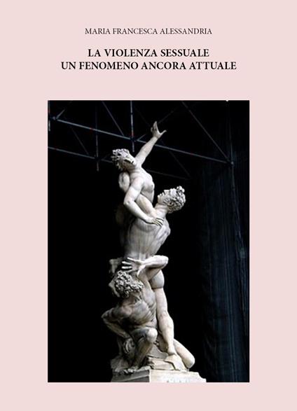 La violenza sessuale un fenomeno ancora attuale - Maria Francesca Alessandria - copertina