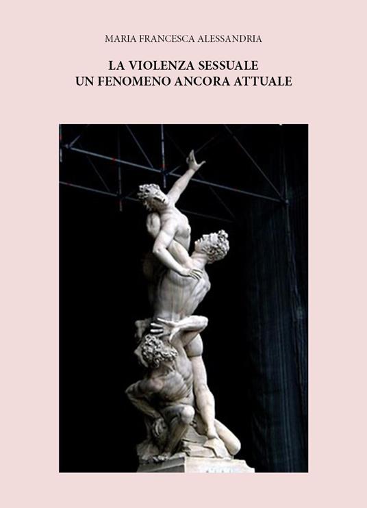 La violenza sessuale un fenomeno ancora attuale - Maria Francesca Alessandria - copertina