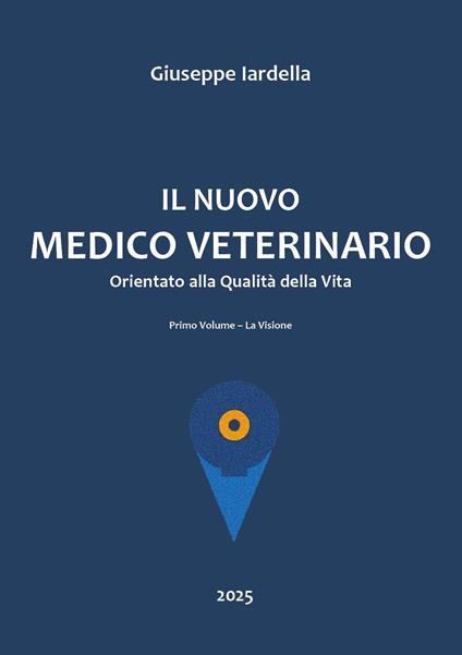 Il nuovo medico veterinario orientato alla qualità della vita. Vol. 1: La visione - Giuseppe Iardella - copertina