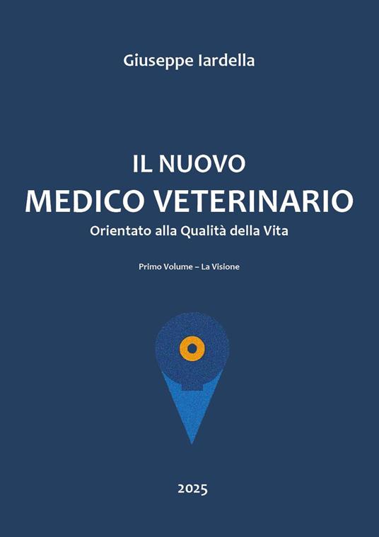 Il nuovo medico veterinario orientato alla qualità della vita. Vol. 1: La visione - Giuseppe Iardella - copertina