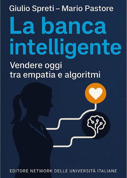 La banca intelligente. Vendere oggi tra empatia e algoritmi - Giulio Spreti,Mario Pastore - copertina