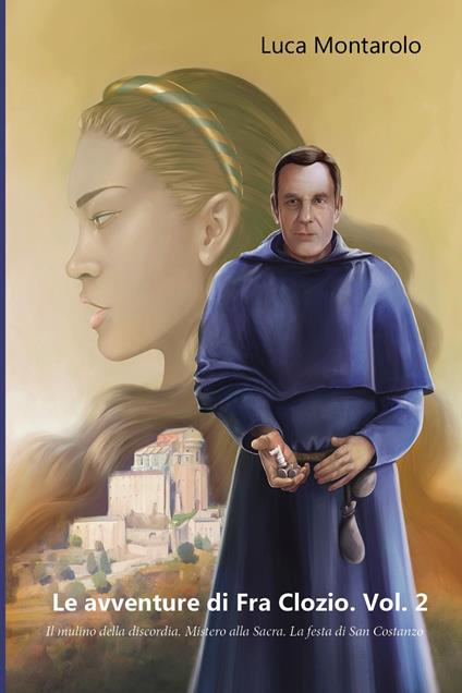 Le avventure di Fra Clozio. Vol. 2: Il mulino della discordia. Mistero alla Sacra. La festa di San Costanzo - Luca Montarolo - copertina