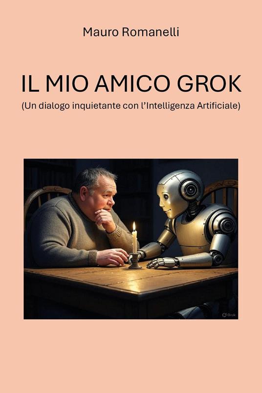 Il mio amico Grok. (Un dialogo inquietante con l'Intelligenza Artificiale) - Mauro Romanelli - copertina