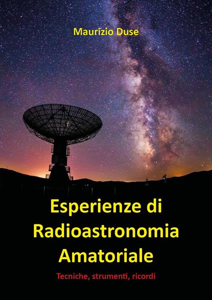 Esperienze di radioastronomia amatoriale. Tecniche, strumenti, ricordi - Maurizio Duse - copertina