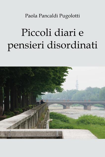 Piccoli diari e pensieri disordinati - Paola Pancaldi Pugolotti - copertina