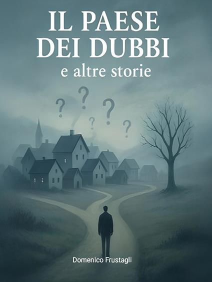 Il paese dei dubbi e altre storie - Domenico Frustagli - ebook