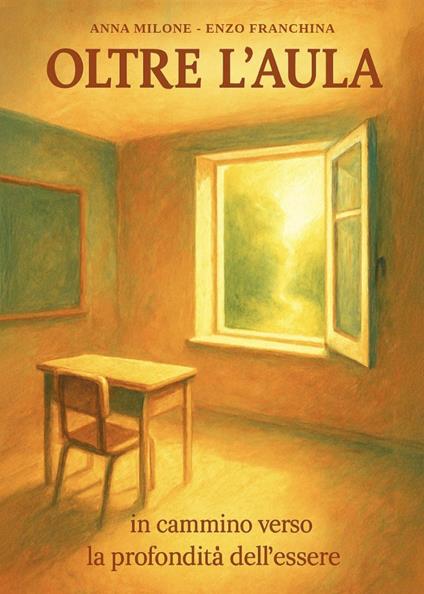 Oltre l'aula. In cammino verso la profondità dell'essere - Anna Milone,Enzo Franchina - copertina