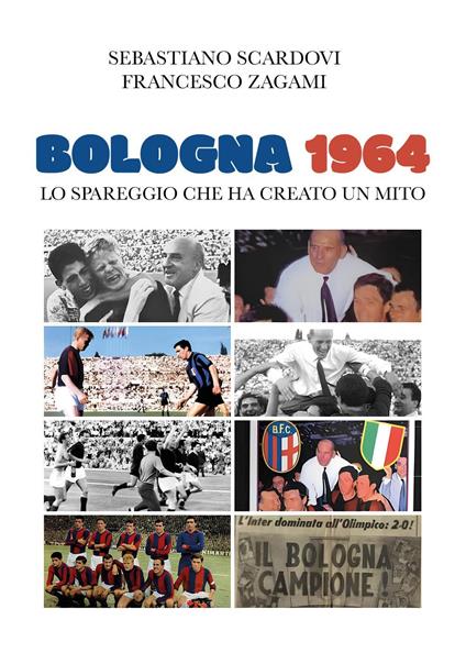 Bologna 1964. Lo spareggio che ha creato un mito - Sebastiano Scardovi,Francesco Zagami - copertina