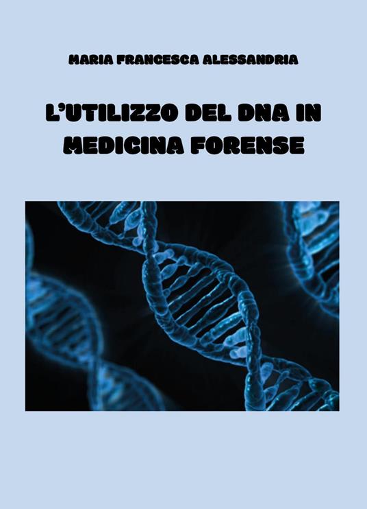L'utilizzo del DNA in medicina forense - Maria Francesca Alessandria - copertina
