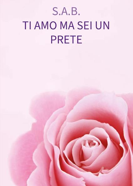 Ti amo ma sei un prete - S. A. B. - copertina
