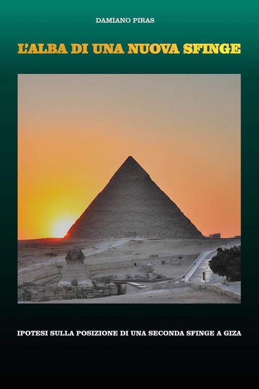 L'alba di una nuova Sfinge. Ipotesi sulla posizione di una seconda Sfinge a Giza - Damiano Piras - copertina