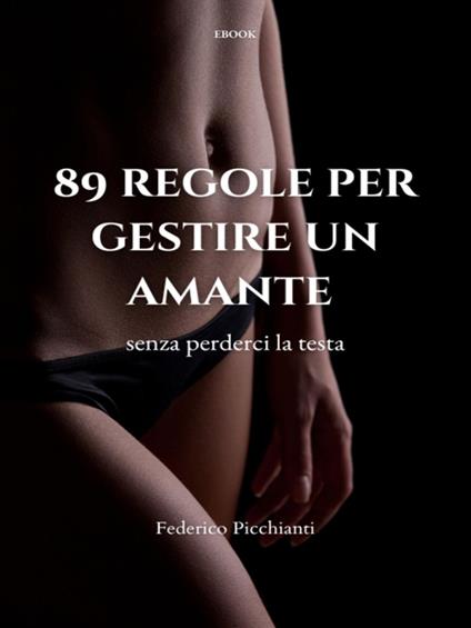 89 regole per gestire un amante (senza perderci la testa) - Federico Picchianti - ebook