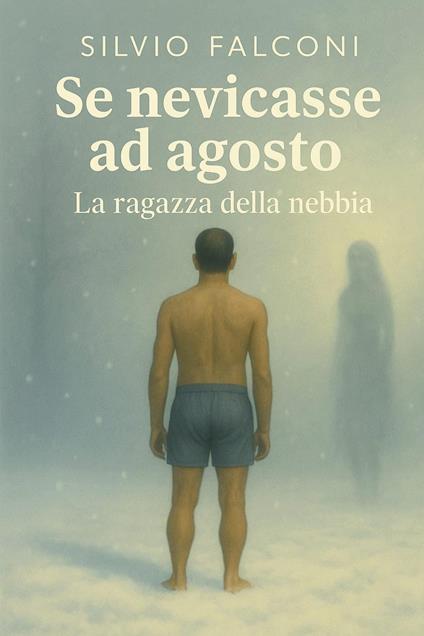 Se nevicasse ad agosto. La ragazza della nebbia - Silvio Falconi - copertina
