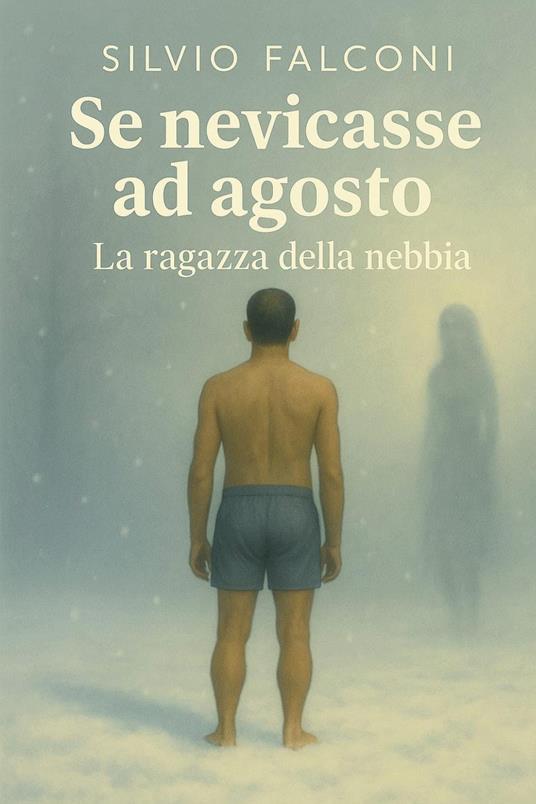 Se nevicasse ad agosto. La ragazza della nebbia - Silvio Falconi - copertina