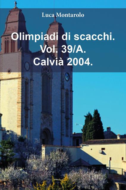 Olimpiadi di scacchi. Vol. 39/A: Calvià 2004 - Luca Montarolo - copertina