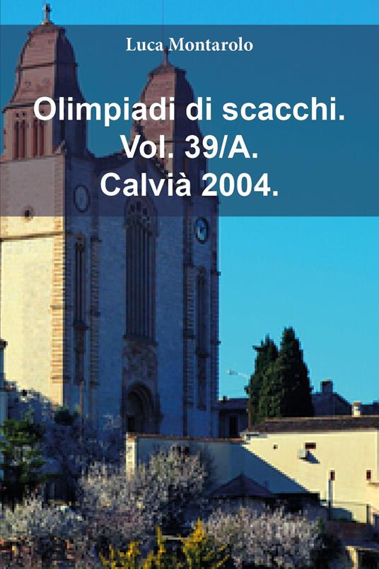 Olimpiadi di scacchi. Vol. 39/A: Calvià 2004 - Luca Montarolo - copertina