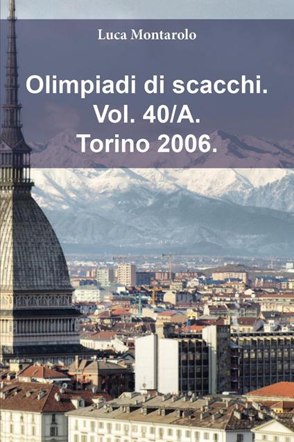 Olimpiadi di scacchi. Vol. 40/A: Torino 2006 - Luca Montarolo - copertina