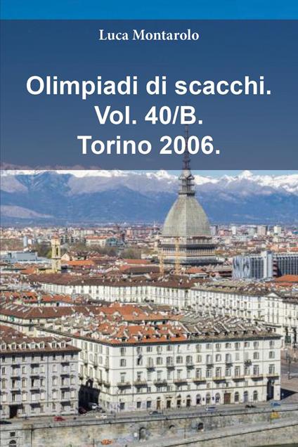 Olimpiadi di scacchi. Vol. 40/B: Torino 2006 - Luca Montarolo - copertina